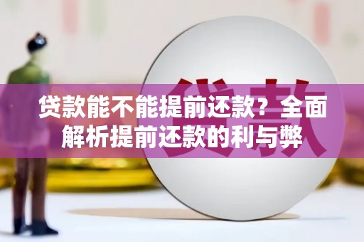 上城贷款能不能提前还款？全面解析提前还款的利与弊