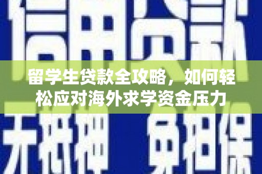 上城留学生贷款全攻略，如何轻松应对海外求学资金压力