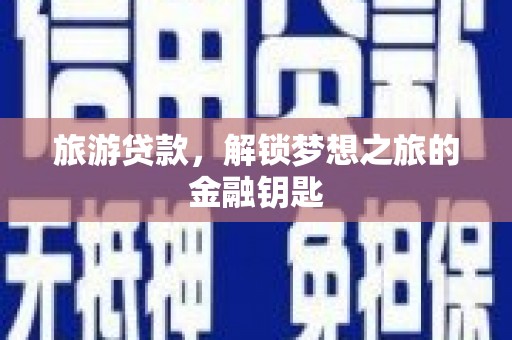 上城旅游贷款，解锁梦想之旅的金融钥匙