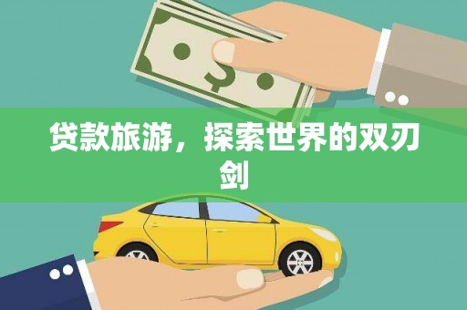 上城贷款旅游，探索世界的双刃剑