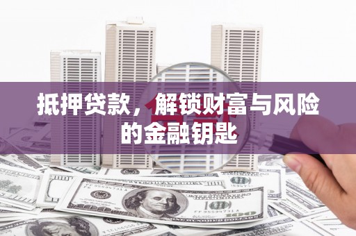 上城抵押贷款，解锁财富与风险的金融钥匙
