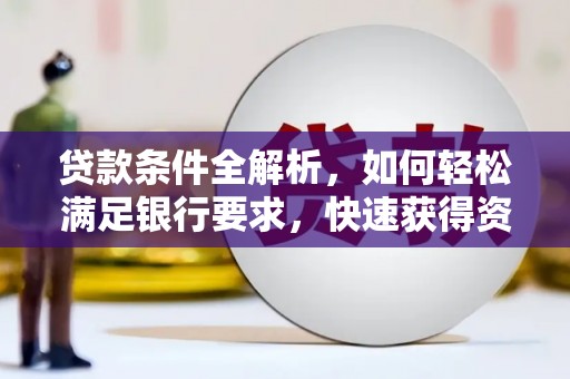 上城贷款条件全解析，如何轻松满足银行要求，快速获得资金支持