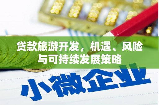 上城贷款旅游开发，机遇、风险与可持续发展策略