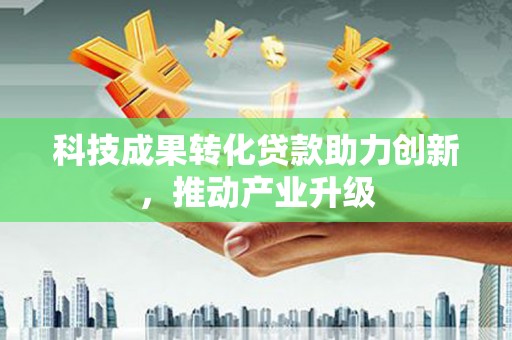 上城科技成果转化贷款助力创新，推动产业升级