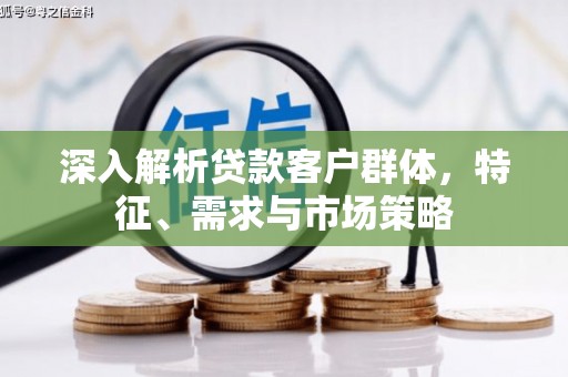 上城深入解析贷款客户群体，特征、需求与市场策略