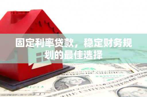 上城固定利率贷款，稳定财务规划的最佳选择