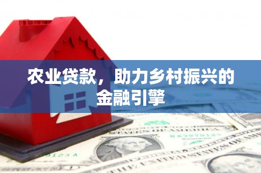 上城农业贷款，助力乡村振兴的金融引擎