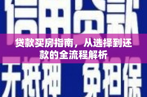 上城贷款买房指南，从选择到还款的全流程解析
