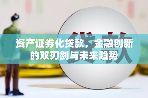 上城资产证券化贷款，金融创新的双刃剑与未来趋势