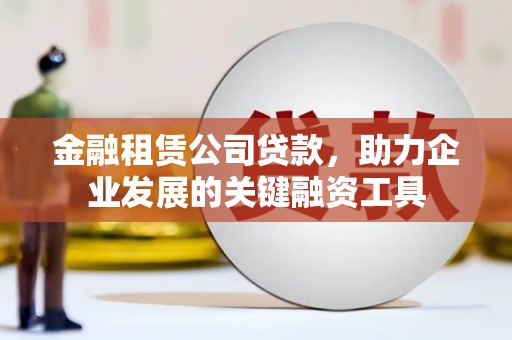 上城金融租赁公司贷款，助力企业发展的关键融资工具