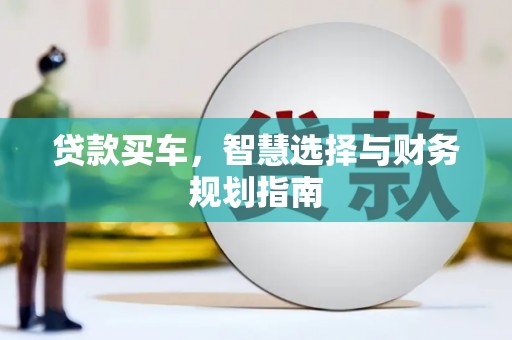 上城贷款买车，智慧选择与财务规划指南