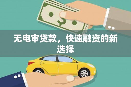 上城无电审贷款，快速融资的新选择