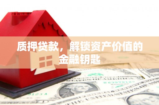 上城质押贷款，解锁资产价值的金融钥匙