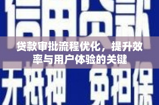 上城贷款审批流程优化，提升效率与用户体验的关键