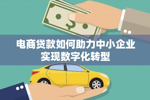 上城电商贷款如何助力中小企业实现数字化转型