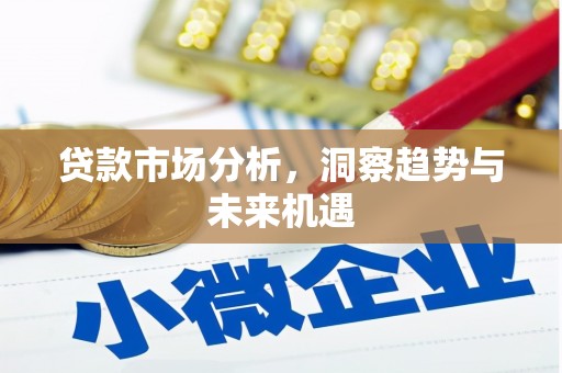 上城贷款市场分析，洞察趋势与未来机遇