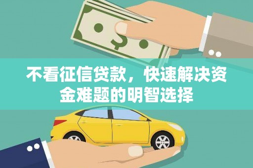 上城不看征信贷款，快速解决资金难题的明智选择