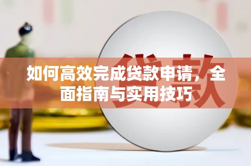 上城如何高效完成贷款申请，全面指南与实用技巧