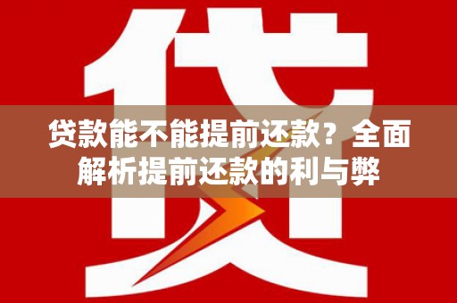 上城贷款能不能提前还款？全面解析提前还款的利与弊