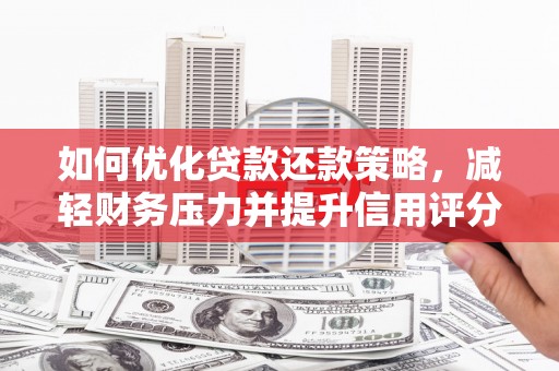 上城如何优化贷款还款策略，减轻财务压力并提升信用评分