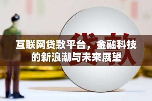 上城互联网贷款平台，金融科技的新浪潮与未来展望