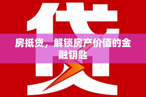 上城房抵贷，解锁房产价值的金融钥匙