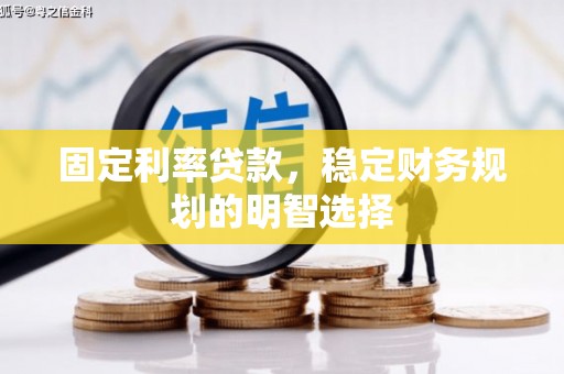 上城固定利率贷款，稳定财务规划的明智选择