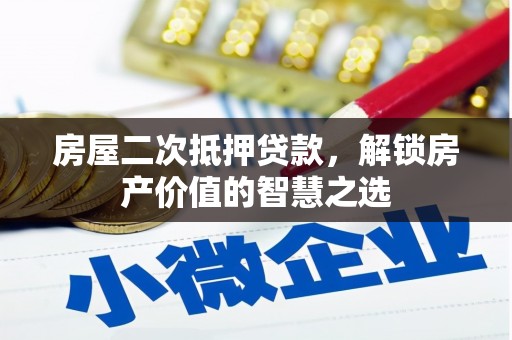 上城房屋二次抵押贷款，解锁房产价值的智慧之选
