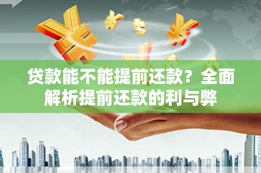 上城贷款能不能提前还款？全面解析提前还款的利与弊