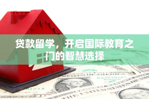 上城贷款留学，开启国际教育之门的智慧选择