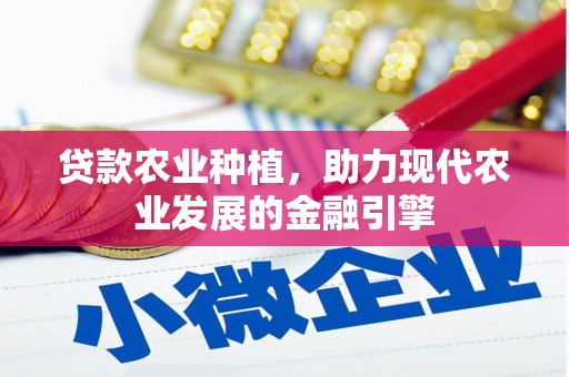上城贷款农业种植，助力现代农业发展的金融引擎