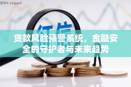 上城贷款风险预警系统，金融安全的守护者与未来趋势