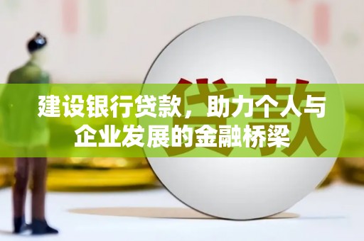 上城建设银行贷款，助力个人与企业发展的金融桥梁