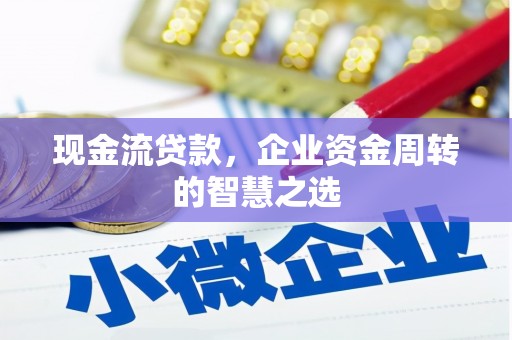 上城现金流贷款，企业资金周转的智慧之选