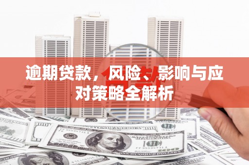 上城逾期贷款，风险、影响与应对策略全解析