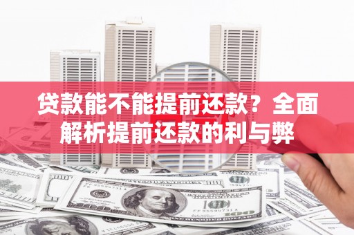 上城贷款能不能提前还款？全面解析提前还款的利与弊