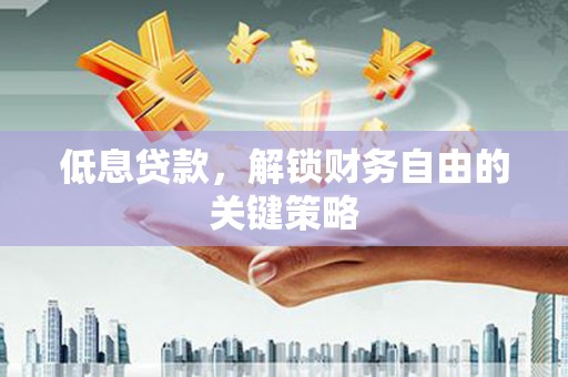 上城低息贷款，解锁财务自由的关键策略