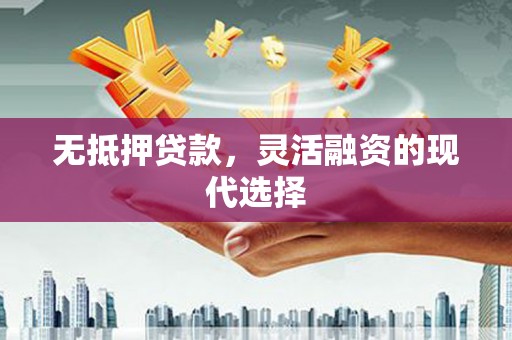 上城无抵押贷款，灵活融资的现代选择