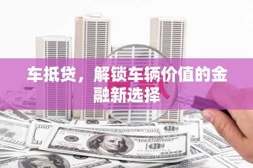 上城车抵贷，解锁车辆价值的金融新选择