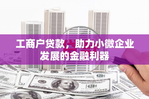 上城工商户贷款，助力小微企业发展的金融利器