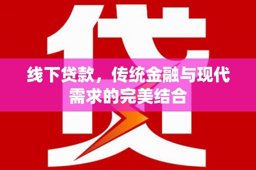 上城线下贷款，传统金融与现代需求的完美结合