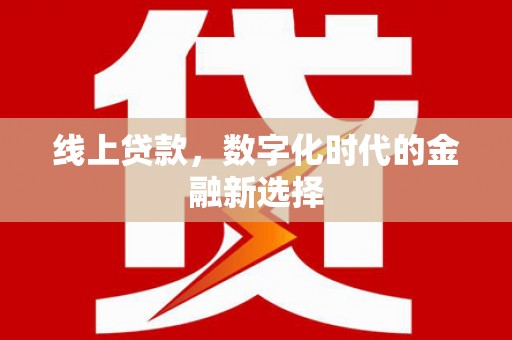 上城线上贷款，数字化时代的金融新选择