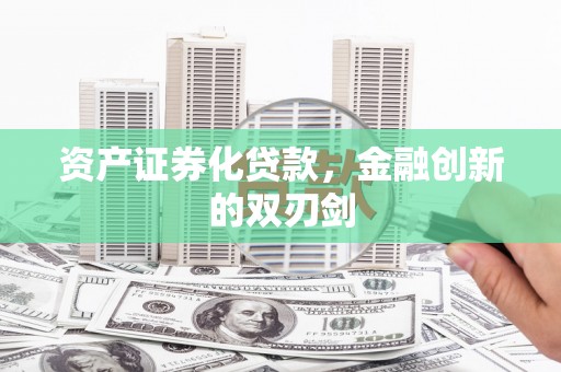 上城资产证券化贷款，金融创新的双刃剑