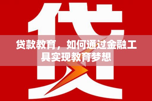 上城贷款教育，如何通过金融工具实现教育梦想