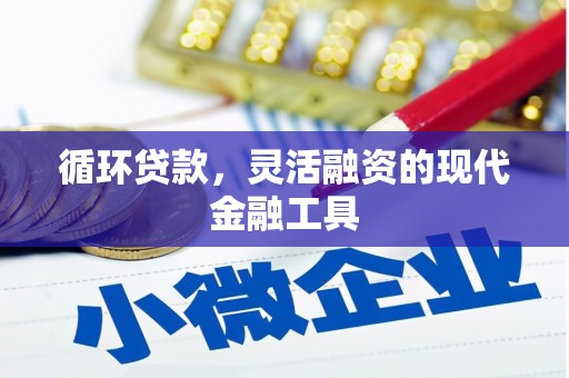 上城循环贷款，灵活融资的现代金融工具