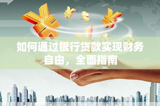 上城如何通过银行贷款实现财务自由，全面指南