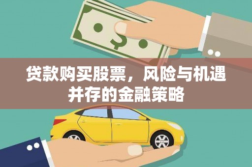上城贷款购买股票，风险与机遇并存的金融策略
