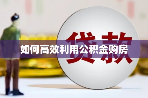上城如何高效利用公积金购房