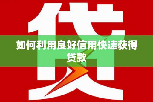 上城如何利用良好信用快速获得贷款