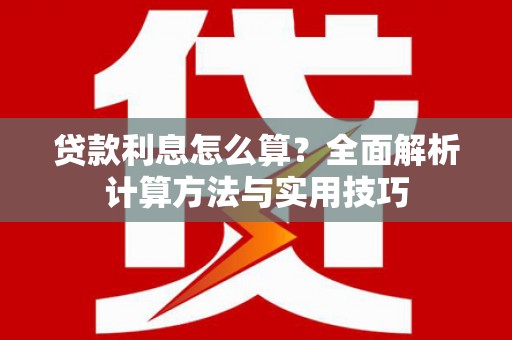上城贷款利息怎么算？全面解析计算方法与实用技巧